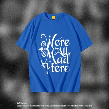 We All Mad Here T-Shirt - Premium Cotton - AAZ Bangladesh